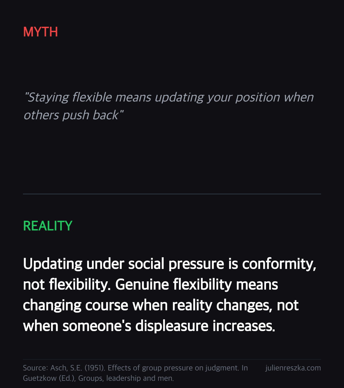 Myth: Staying flexible means updating your position when others push back — Reality: Updating under social pressure is conformity, not flexibility. Genuine flexibility means changing course when reality changes, not when someone's displeasure increases.