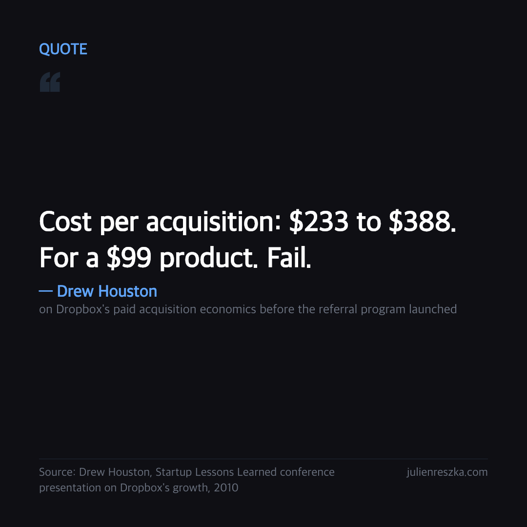 Quote: Cost per acquisition: $233 to $388. For a $99 product. Fail. — Drew Houston
