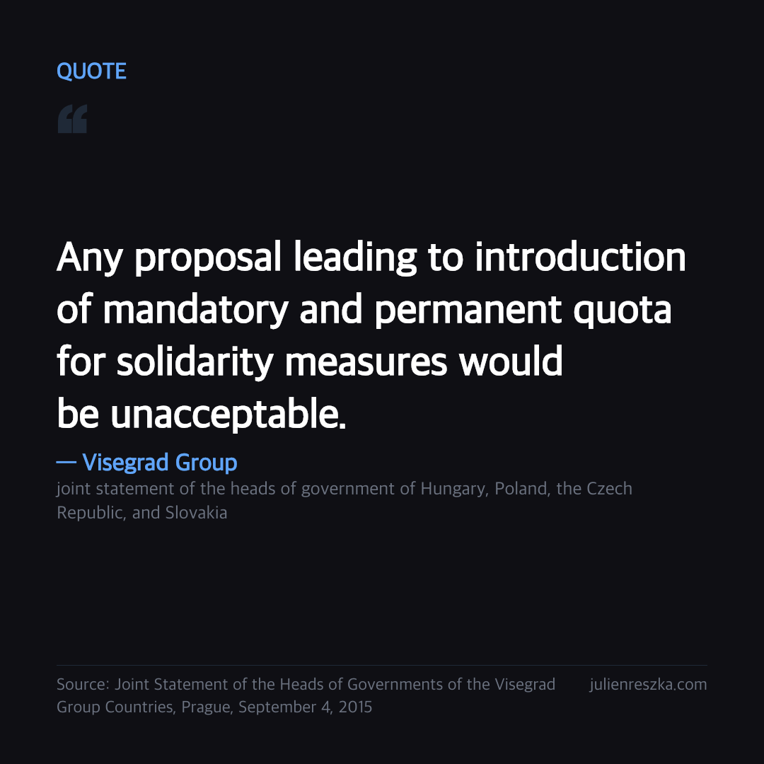 Quote: Any proposal leading to introduction of mandatory and permanent quota for solidarity measures would be unacceptable. — Visegrad Group