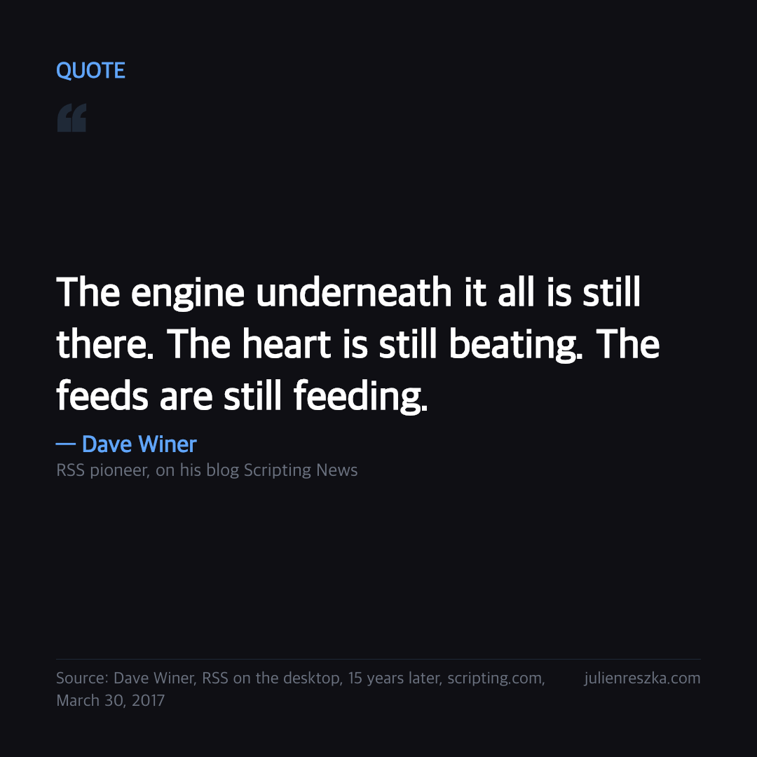 Quote: The engine underneath it all is still there. The heart is still beating. The feeds are still feeding. — Dave Winer