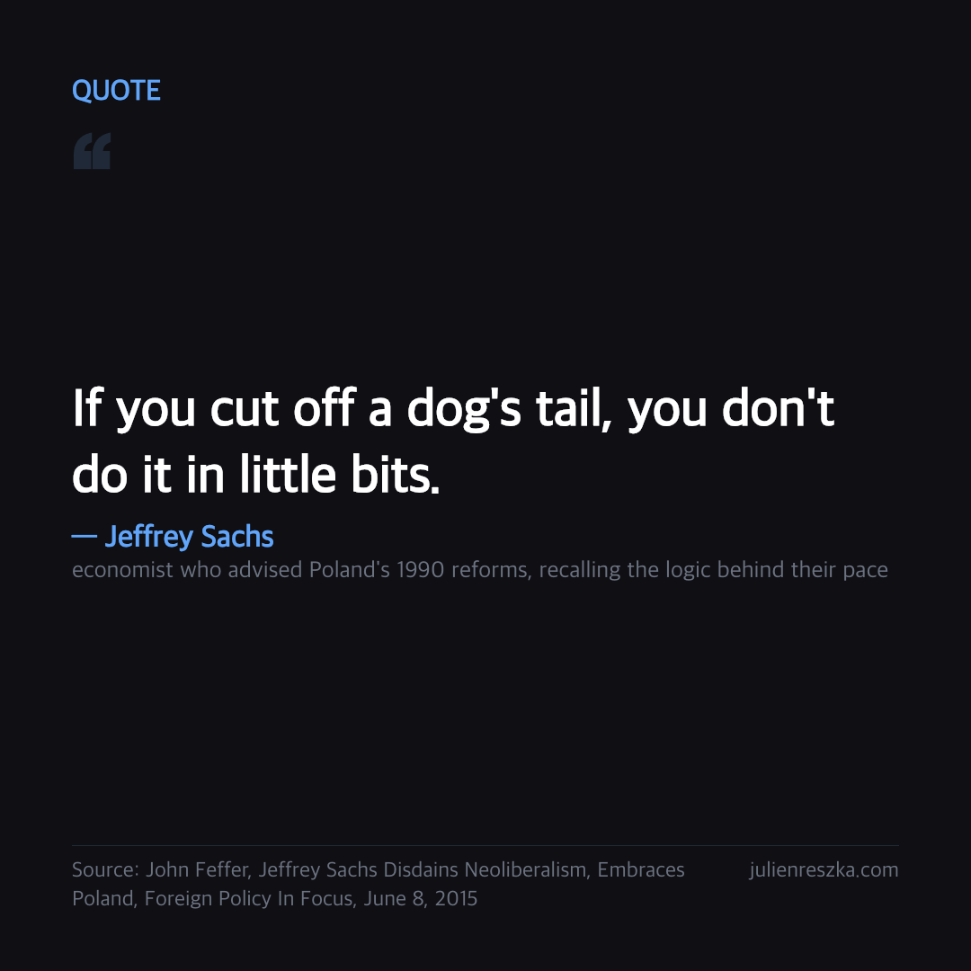 Quote: If you cut off a dog's tail, you don't do it in little bits. — Jeffrey Sachs