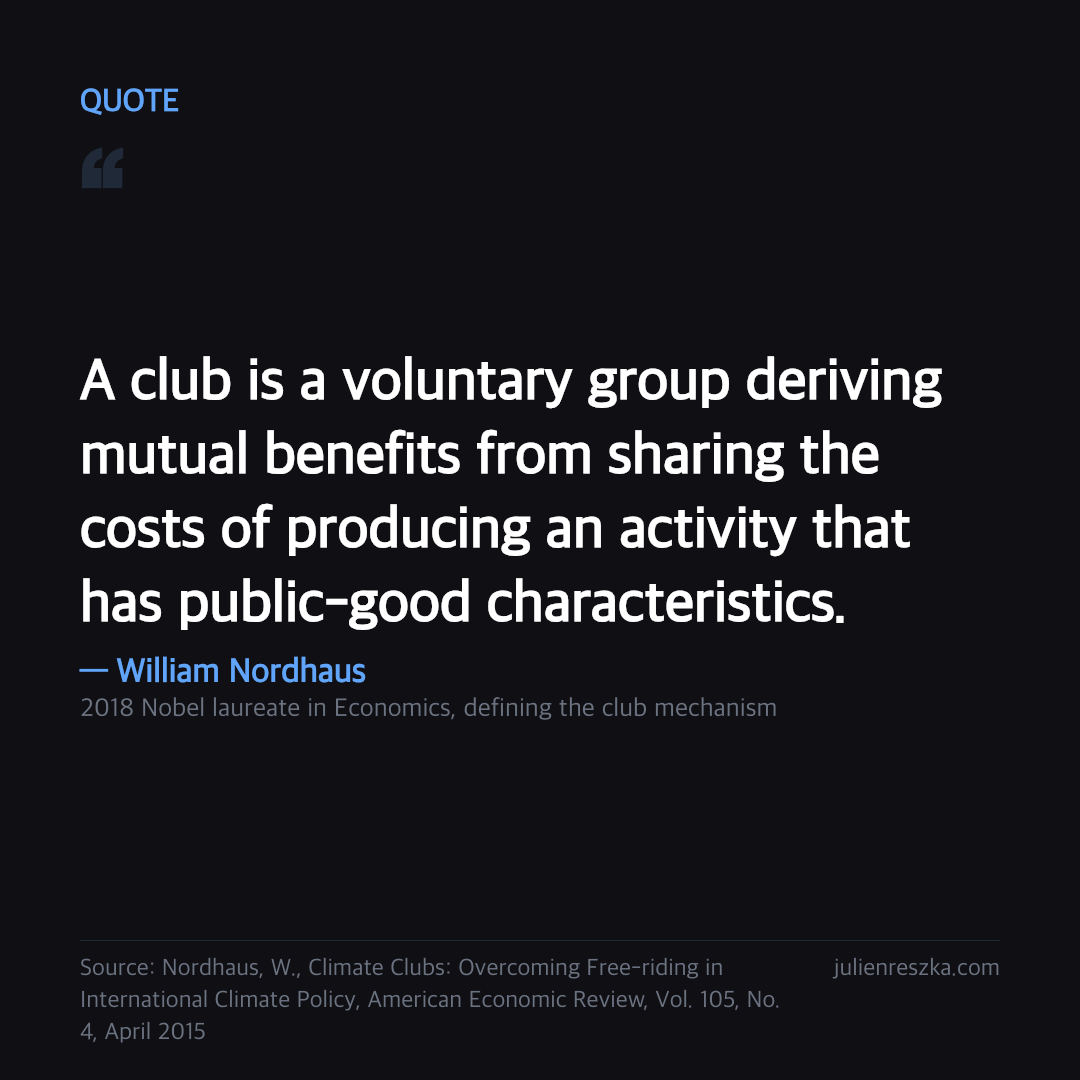 Quote: A club is a voluntary group deriving mutual benefits from sharing the costs of producing an activity that has public-good characteristics. — William Nordhaus