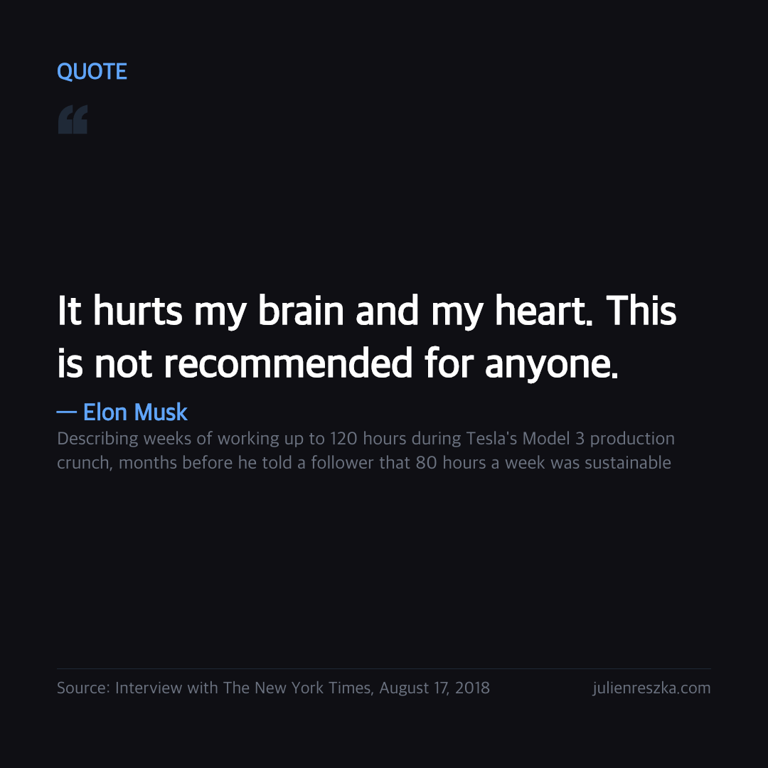 Quote: It hurts my brain and my heart. This is not recommended for anyone. — Elon Musk
